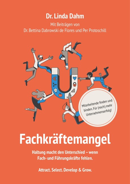 Fachkräftemangel. Mitarbeitende finden und binden. Für (noch) mehr Unternehmenserfolg. - Linda Dahm, Bettina Dabrowski de Flores, Per Protoschill