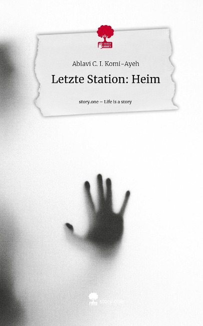 Letzte Station: Heim. Life is a Story - story.one - Ablavi C. I. Komi-Ayeh