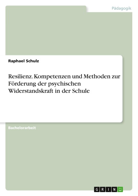 Resilienz. Kompetenzen und Methoden zur Förderung der psychischen Widerstandskraft in der Schule - Raphael Schulz