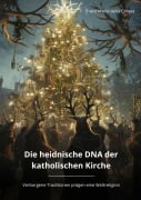 Cover-Bild zum Titel 'Die heidnische DNA der katholischen Kirche' von 'Franz Mario della Chiesa'