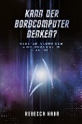 Cover-Bild zum Titel 'Kann der Bordcomputer denken? Roboter, Androiden & Hologramme in Star Trek' von 'Rebecca Haar'