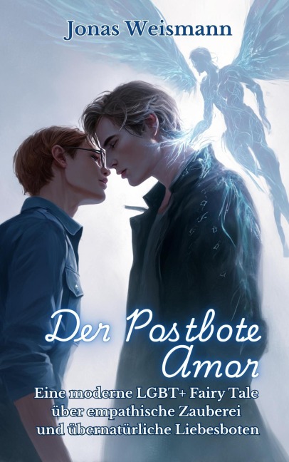 Der Postbote Amor: Eine moderne LGBT+ Fairy Tale über empathische Zauberei und übernatürliche Liebesboten - Jonas Weismann