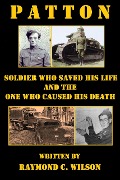 Cover-Bild zum Titel 'Patton: Soldier Who Saved His Life and the One Who Caused His Death (The Life and Death of George Smith Patton Jr., #2)' von 'Raymond C. Wilson'