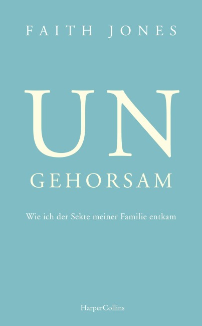 Ungehorsam - Wie ich der Sekte meiner Familie entkam - Faith Jones