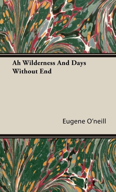Ah Wilderness And Days Without End - Eugene O'neill
