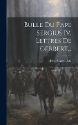 Cover-Bild zum Titel 'Bulle Du Pape Sergius Iv, Lettres De Gerbert...' von 'Jules Auguste Lair'
