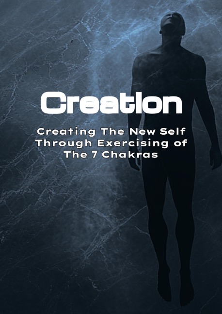 Creation: Creating The New Self Through Exercising of The 7 Chakras - Shadow Haze