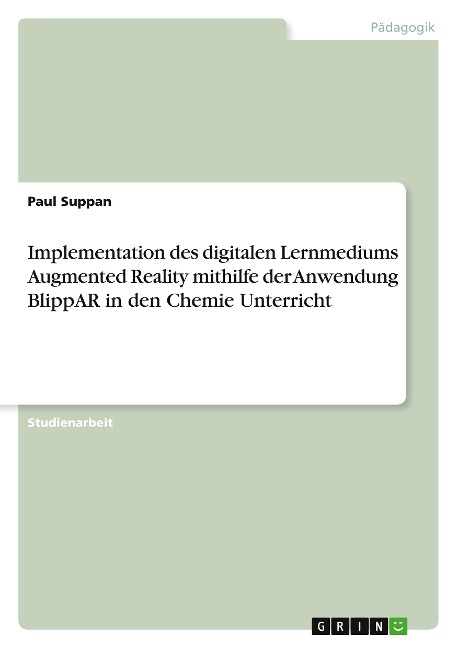 Implementation des digitalen Lernmediums Augmented Reality mithilfe der Anwendung BlippAR in den Chemie Unterricht - Paul Suppan