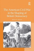 Cover-Bild zum Titel 'The American Civil War in the Shaping of British Democracy' von 'Brent E. Kinser'