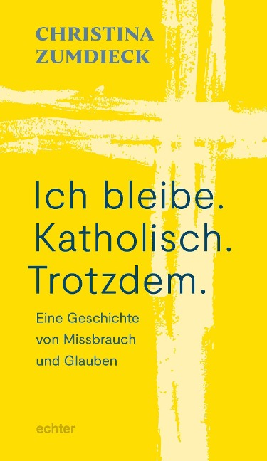 Ich bleibe. Katholisch. Trotzdem. - Christina Zumdieck