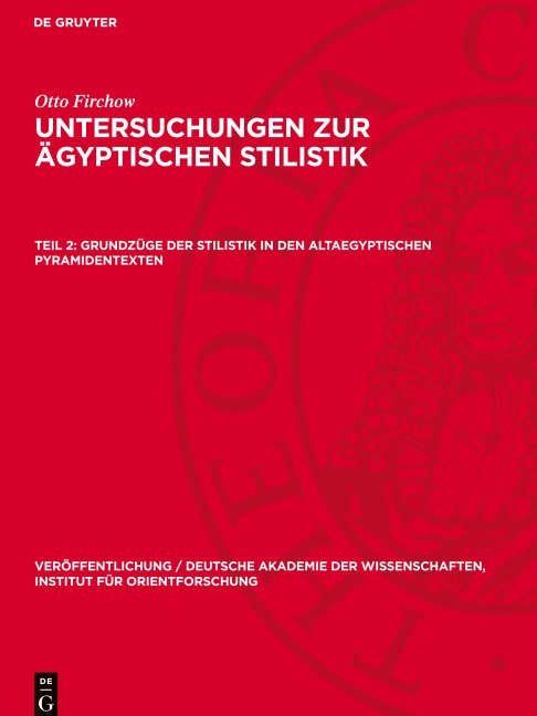 Untersuchungen zur ägyptischen Stilistik, Teil 2, Grundzüge der Stilistik in den altaegyptischen Pyramidentexten - Otto Firchow
