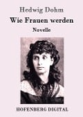 Cover-Bild zum Titel 'Wie Frauen werden' von 'Hedwig Dohm'