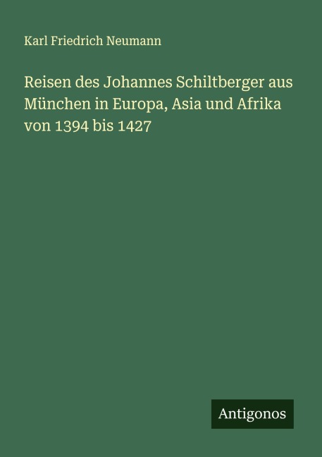 Reisen des Johannes Schiltberger aus München in Europa, Asia und Afrika von 1394 bis 1427 - Karl Friedrich Neumann