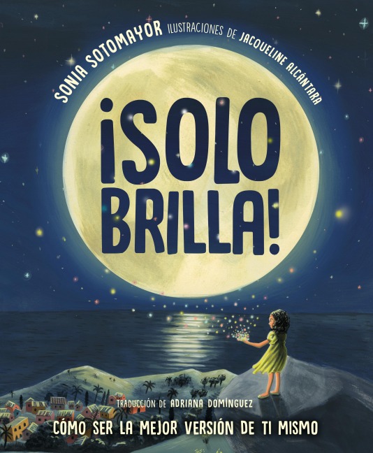 ¡Solo brilla! Cómo ser la mejor versión de ti mismo (Just Shine! How to Be a Better You Spanish Edition) - Sonia Sotomayor