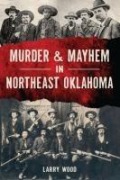 Cover-Bild zum Titel 'Murder & Mayhem in Northeast Oklahoma' von 'Larry Wood'