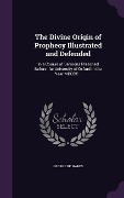 Cover-Bild zum Titel 'The Divine Origin of Prophecy Illustrated and Defended: In a Course of Sermons Preached Before the University of Oxford In the Year MDCCC ..' von 'George Richards'