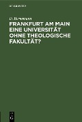 Frankfurt am Main eine Universität ohne theologische Fakultät? - D. Bornemann