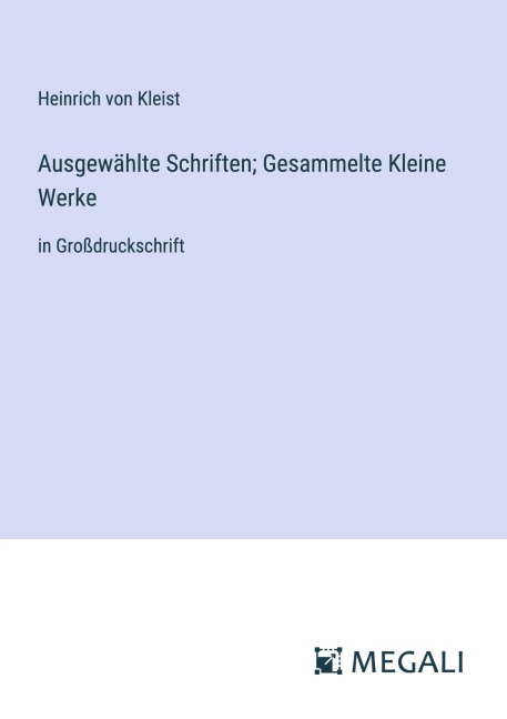 Ausgewählte Schriften; Gesammelte Kleine Werke - Heinrich von Kleist