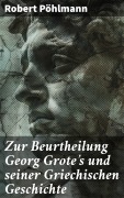 Cover-Bild zum Titel 'Zur Beurtheilung Georg Grote's und seiner Griechischen Geschichte' von 'Robert Pöhlmann'