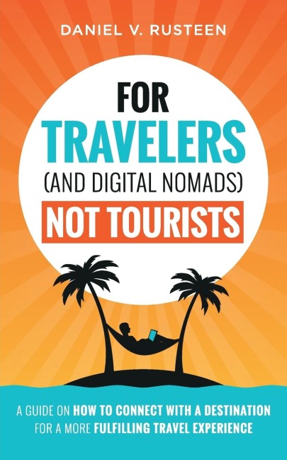 For Travelers (and Digital Nomads) Not Tourists - Daniel Vroman Rusteen