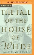 The Fall of the House of Wilde: Oscar Wilde and His Family - Emer O'Sullivan
