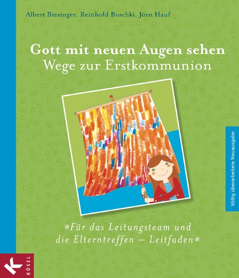 Gott mit neuen Augen sehen. Wege zur Erstkommunion - Für das Leitungsteam und die Elterntreffen - Leitfaden - Albert Biesinger, Reinhold Boschki, Jörn Hauf