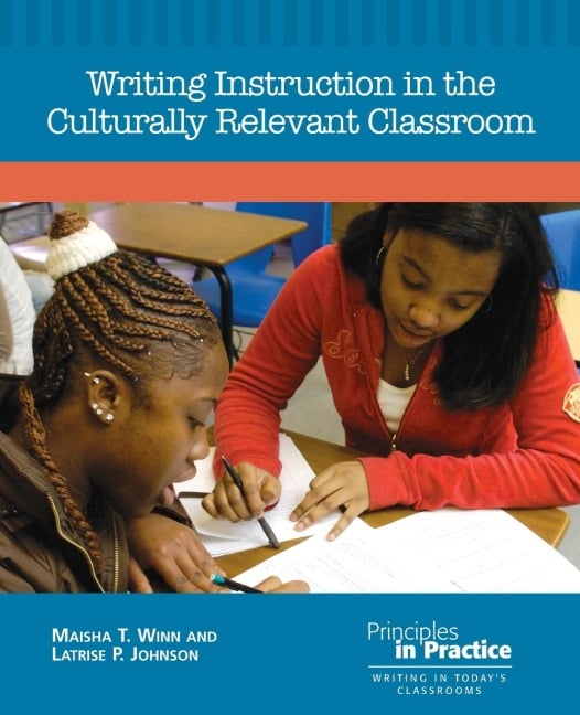 Writing Instruction in the Culturally Relevant Classroom - Maisha T Winn, Latrise P Johnson