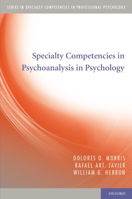 Specialty Competencies in Psychoanalysis in Psychology - Dolores O. Morris, Rafael Art. Javier, William G. Herron