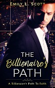 The Billionaire's Path (A Billionaire's Path To Faith, #1) - Emily L. Scott