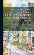 Cover-Bild zum Titel 'Restoring of the Ancient Burying-ground of Hartford and the Widening of Gold Street; With Lists of C' von 'Ruth Wyllys Chapter'