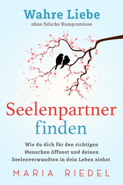 Seelenpartner finden - Wahre Liebe ohne falsche Kompromisse - Maria Riedel
