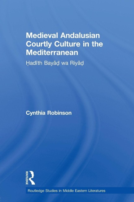 Medieval Andalusian Courtly Culture in the Mediterranean - Cynthia Robinson