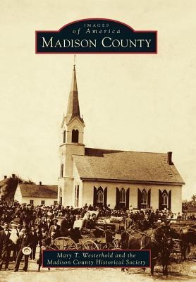 Madison County - Mary T. Westerhold, The Madison County Historical Society