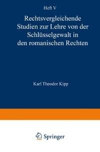 Rechtsvergleichende Studien zur Lehre von der Schlüsselgewalt in den Romanischen Rechten - Karl Theodor Kipp