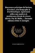 Cover-Bild zum Titel 'Nouveaux principes de lecture, d'écriture, d'orthographe & d'arithmétique, également utiles aux maîtres & maîtresses d'école & à leurs élèves. Par M.' von 'Pierre François Hélie'