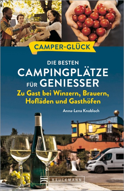 Camperglück Die besten Campingplätze für Genießer Zu Gast bei Winzern, Brauern, Hofläden und Gasthöfen - Anna-Lena Knobloch