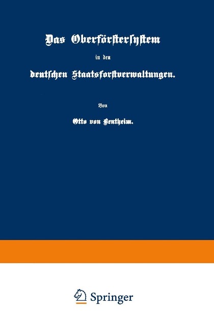 Das Oberförstersystem in den deutschen Staatsforstverwaltungen - Otto Von Bentheim