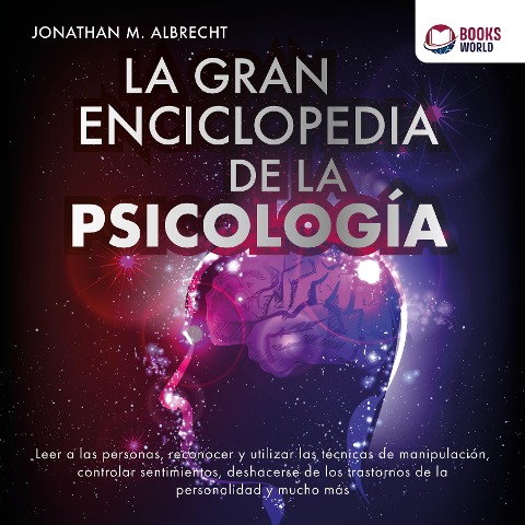 La gran enciclopedia de la psicología: Leer a las personas, reconocer y utilizar las técnicas de manipulación, controlar sentimientos, deshacerse de los trastor-nos de la personalidad y mucho más - Jonathan M. Albrecht