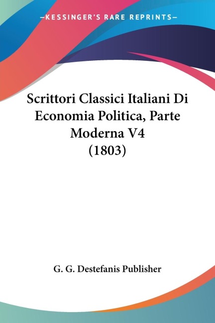 Scrittori Classici Italiani Di Economia Politica, Parte Moderna V4 (1803) - G. G. Destefanis Publisher