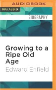 Growing to a Ripe Old Age: 50 Years in the Garden - Edward Enfield