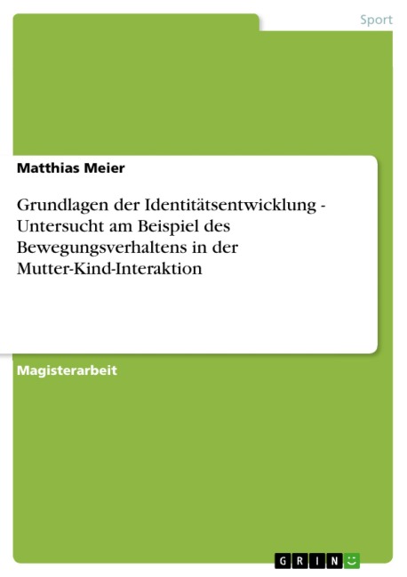 Grundlagen der Identitätsentwicklung - Untersucht am Beispiel des Bewegungsverhaltens in der Mutter-Kind-Interaktion - Matthias Meier