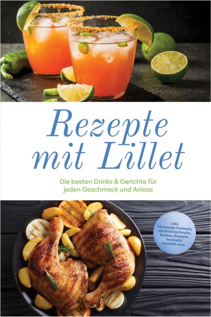 Rezepte mit Lillet: Die besten Drinks & Gerichte für jeden Geschmack und Anlass - inkl. klassische Cocktails, alkoholfreie Drinks, Bowlen, Desserts, herzhafte Gerichte uvm. - Tabea Rehberg