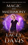 Cover-Bild zum Titel 'Magic & Matrimony (The Magic Mirror Series, #5)' von 'Lacey Davis'