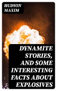 Dynamite Stories, and Some Interesting Facts About Explosives - Hudson Maxim