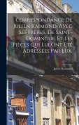 Cover-Bild zum Titel 'Correspondance De Julien Raimond, Avec Ses Frères, De Saint-domingue, Et Les Pièces Qui Lui Ont Été Adressées Par Eux.' von 'Julien Raimond'