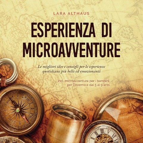 Esperienza di microavventure Le migliori idee e consigli per le esperienze quotidiane più belle ed emozionanti incl. microavventure per i bambini, per l'inverno e dai 5 ai 9 anni - Lara Althaus