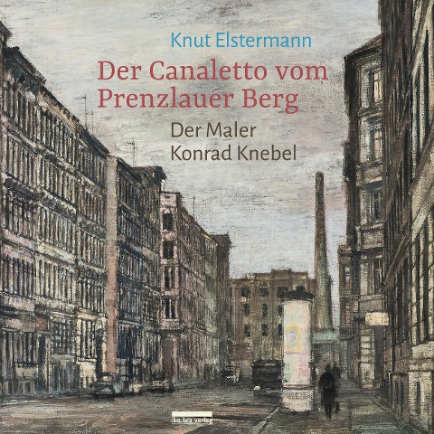 Der Canaletto vom Prenzlauer Berg - Knut Elstermann