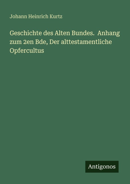 Geschichte des Alten Bundes.  Anhang zum 2en Bde, Der alttestamentliche Opfercultus - Johann Heinrich Kurtz