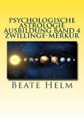 Psychologische Astrologie - Ausbildung Band 4 Zwillinge - Merkur - Beate Helm