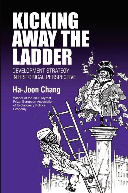 Kicking Away the Ladder - Ha-Joon Chang